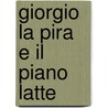 Giorgio La Pira E Il Piano Latte by Zeffiro Ciuffoletti