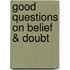 Good Questions on Belief & Doubt