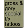 Gross & Gory Special F/X Tattoos by A. G Smith