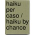 Haiku Per Caso / Haiku by Chance
