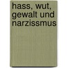 Hass, Wut, Gewalt und Narzissmus by Otto F. Kernberg
