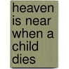 Heaven Is Near When A Child Dies door Lori Hoflen