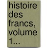 Histoire Des Francs, Volume 1... door Fredegarius Scholasticus