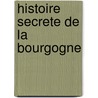 Histoire Secrete De La Bourgogne by Gautier Darcy