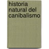 Historia Natural Del Canibalismo door Manuel Moros Pena