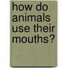 How Do Animals Use Their Mouths? door Lynn M. Stone