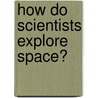 How Do Scientists Explore Space? door Robert Snedden