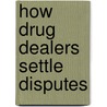 How Drug Dealers Settle Disputes by Angela P. Taylor