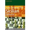 How To Beat The Sicilian Defence by Gawain Jones