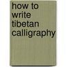 How To Write Tibetan Calligraphy by Sanje Elliott