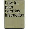 How to Plan Rigorous Instruction by Robyn Renee Jackson