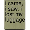 I Came, I Saw, I Lost My Luggage door Peter Biddlecombe