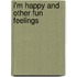 I'm Happy And Other Fun Feelings
