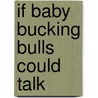 If Baby Bucking Bulls Could Talk by Bill Shaw