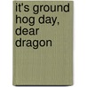 It's Ground Hog Day, Dear Dragon by Margaret Hillert