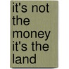 It's Not the Money It's the Land by Bill Bunbury