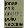Jonas Salk and the Polio Vaccine by John Bankston