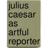 Julius Caesar as Artful Reporter by Kathryn Welch