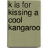 K Is for Kissing a Cool Kangaroo
