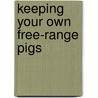 Keeping Your Own Free-Range Pigs by Jen Owens