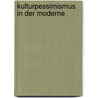 Kulturpessimismus In Der Moderne door Florina Jurca