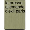 La Presse Allemande D'Exil Paris door Sonja Breining