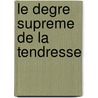 Le Degre Supreme De La Tendresse door Héléna Marienské