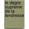 Le Degre Supreme De La Tendresse by Héléna Marienské