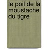 Le Poil De La Moustache Du Tigre by Muriel Bloch