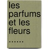 Les Parfums Et Les Fleurs ...... door Auguste Debay
