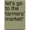 Let's Go To The Farmers' Market! by Molly Smith