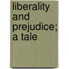 Liberality And Prejudice; A Tale by Eliza A. Coxe