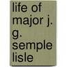 Life Of Major J. G. Semple Lisle by James George Semple