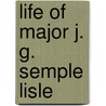 Life Of Major J. G. Semple Lisle door James George Semple