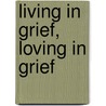 Living In Grief, Loving In Grief by Sharon Rose