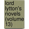 Lord Lytton's Novels (Volume 13) by Baron Edward Bulwer Lytton Lytton