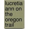 Lucretia Ann on the Oregon Trail door Ruth Gipson Plowhead