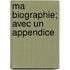 Ma Biographie; Avec Un Appendice