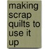 Making Scrap Quilts To Use It Up