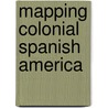 Mapping Colonial Spanish America door Santa Arias