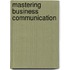 Mastering Business Communication