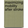 Maximizing Mobility After Stroke by Patricia A. Bell