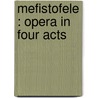 Mefistofele : Opera In Four Acts door Arrigo Boito