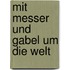 Mit Messer und Gabel um die Welt