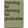 Morning By Morning For Graduates by Charles Haddon Spurgeon