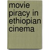 Movie Piracy In Ethiopian Cinema door Behailu Shiferaw