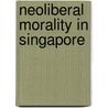Neoliberal Morality In Singapore door Youyenn Teo