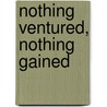 Nothing Ventured, Nothing Gained by Tim A. Pilgrim
