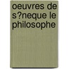 Oeuvres De S?Neque Le Philosophe door Lucius Annaeus Seneca