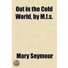 Out In The Cold World, By M.F.S. door Mary Seymour